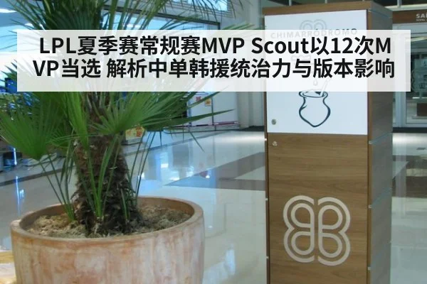 LPL夏季赛常规赛MVP Scout以12次MVP当选 解析中单韩援统治力与版本影响