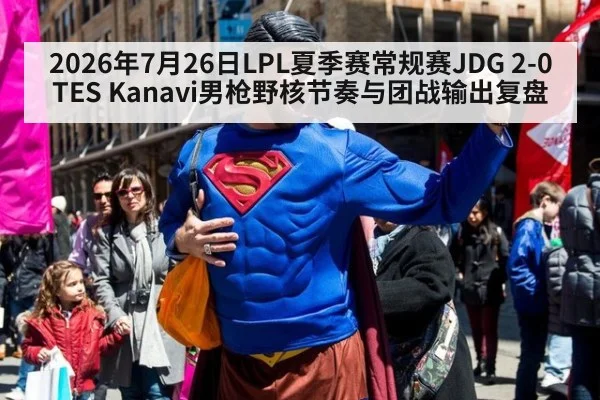 2026年7月26日LPL夏季赛常规赛JDG 2-0 TES Kanavi男枪野核节奏与团战输出复盘